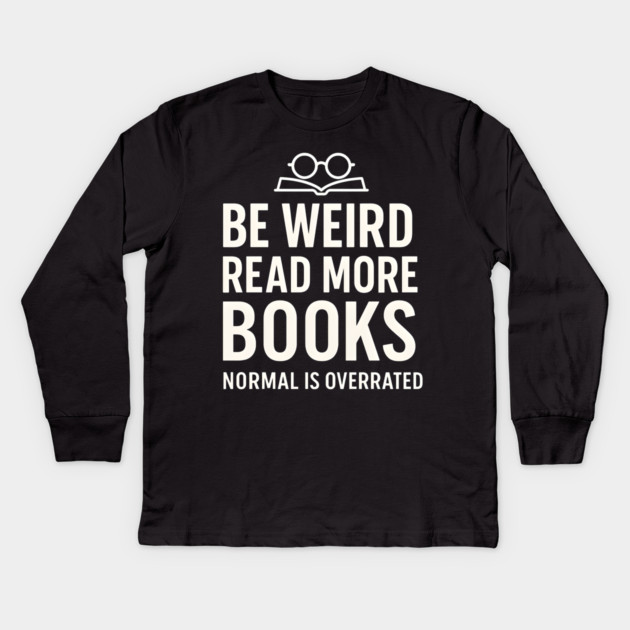 Be Weird Read More Books – Funny Reading Lover Kids Long Sleeve T-Shirt by MakerMind8.2