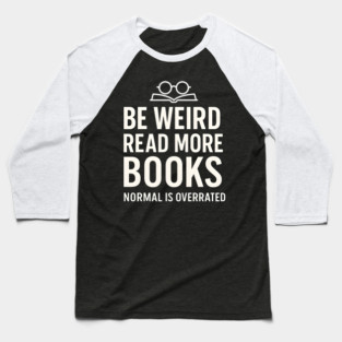 Be Weird Read More Books – Funny Reading Lover Baseball T-Shirt