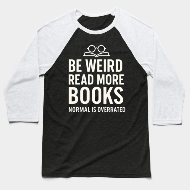 Be Weird Read More Books – Funny Reading Lover Baseball T-Shirt by MakerMind8.2