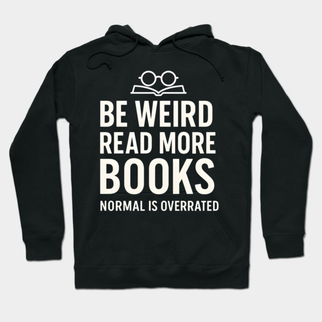 Be Weird Read More Books – Funny Reading Lover Hoodie by MakerMind8.2