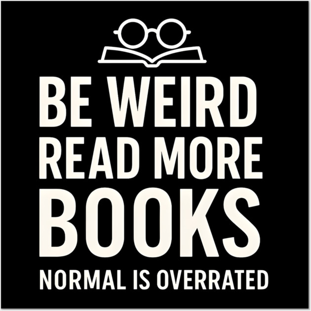 Be Weird Read More Books – Funny Reading Lover Wall Art by MakerMind8.2