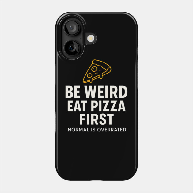 Funny Pizza Lover "Be Weird Eat Pizza First" Phone Case by MakerMind8.2