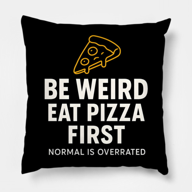 Funny Pizza Lover "Be Weird Eat Pizza First" Pillow by MakerMind8.2