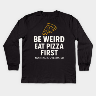 Funny Pizza Lover "Be Weird Eat Pizza First" Kids Long Sleeve T-Shirt