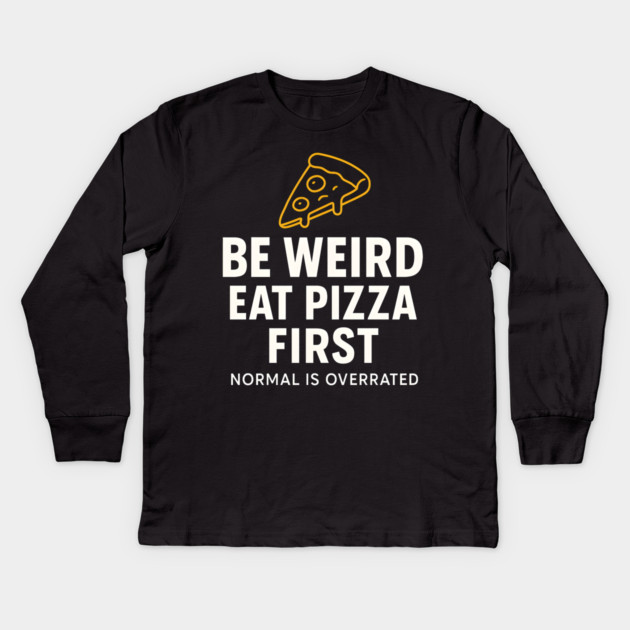 Funny Pizza Lover "Be Weird Eat Pizza First" Kids Long Sleeve T-Shirt by MakerMind8.2