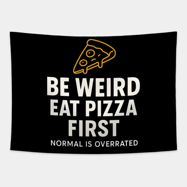 Funny Pizza Lover "Be Weird Eat Pizza First" Tapestry by MakerMind8.2