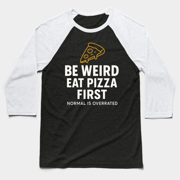 Funny Pizza Lover "Be Weird Eat Pizza First" Baseball T-Shirt by MakerMind8.2