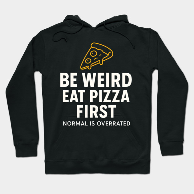 Funny Pizza Lover "Be Weird Eat Pizza First" Hoodie by MakerMind8.2