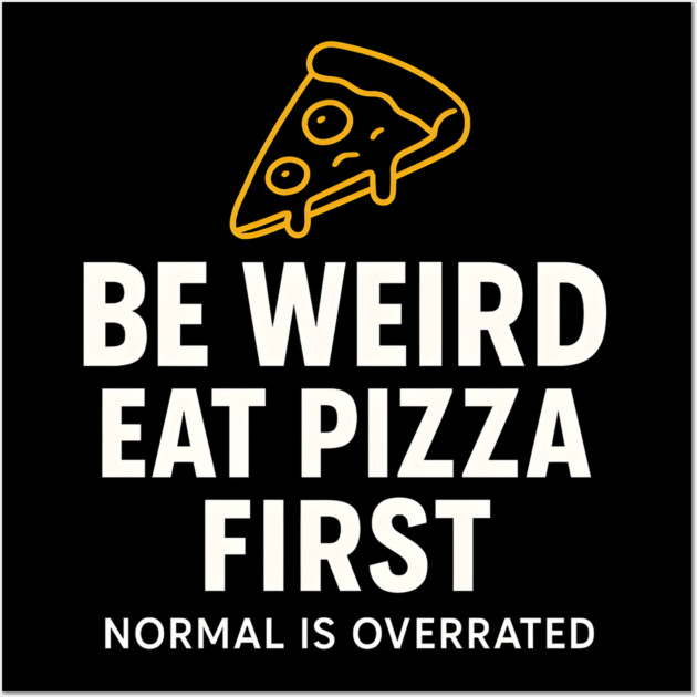 Funny Pizza Lover "Be Weird Eat Pizza First" Wall Art by MakerMind8.2