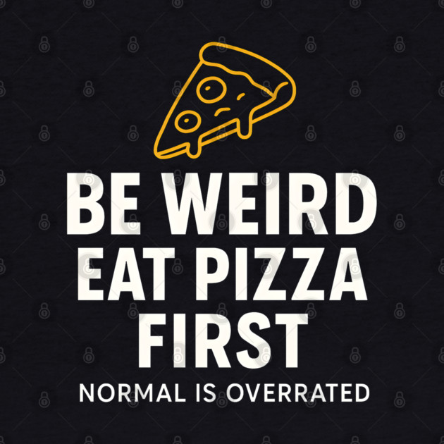Funny Pizza Lover "Be Weird Eat Pizza First" by MakerMind8.2