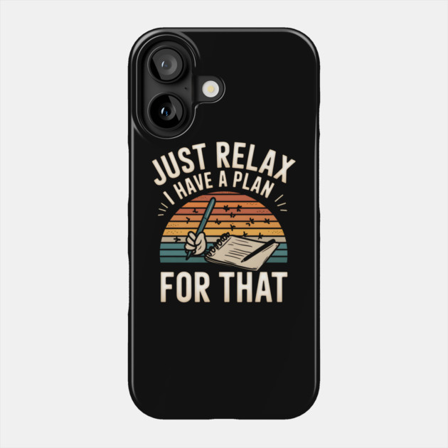 Just Relax I Have a Plan for That – Funny Planner Phone Case by MakerMind8.2