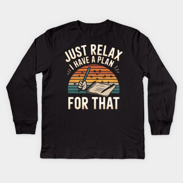 Just Relax I Have a Plan for That – Funny Planner Kids Long Sleeve T-Shirt by MakerMind8.2