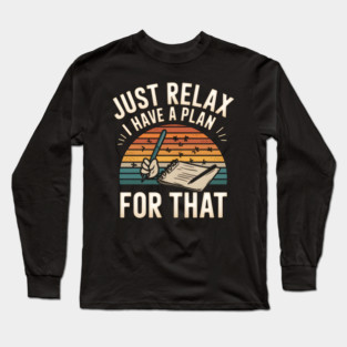 Just Relax I Have a Plan for That – Funny Planner Long Sleeve T-Shirt