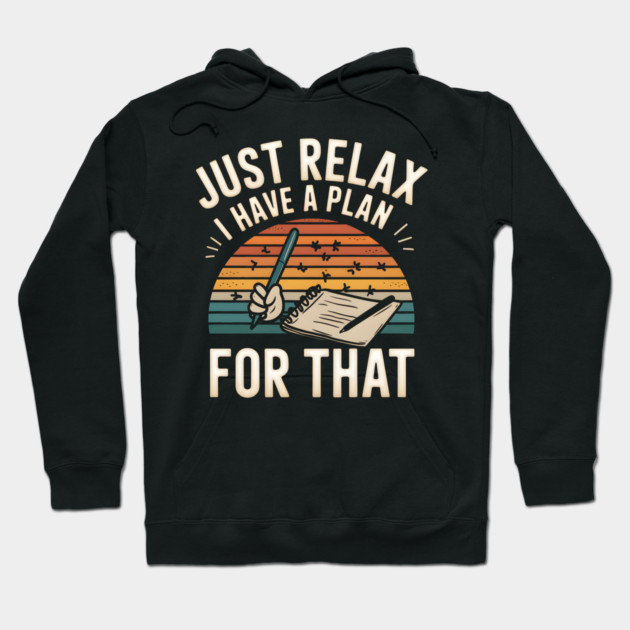 Just Relax I Have a Plan for That – Funny Planner Hoodie by MakerMind8.2