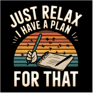 Just Relax I Have a Plan for That – Funny Planner Posters and Art