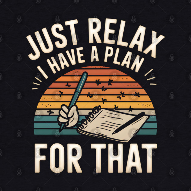 Just Relax I Have a Plan for That – Funny Planner by MakerMind8.2