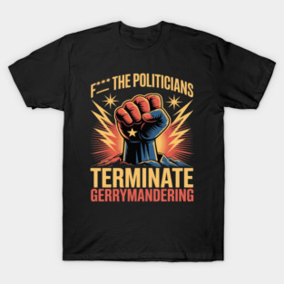 F The Politicians Terminate Gerrymandering T-Shirt