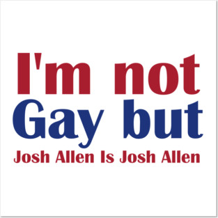 I'm not gay, but Josh Allen is Josh Allen - Buffalo Bills Mafia Posters and Art