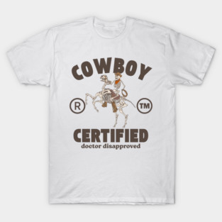 Cowboy certified, doctor disapproved T-Shirt