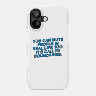 You can mute people in real life too. It’s called boundaries. Phone Case