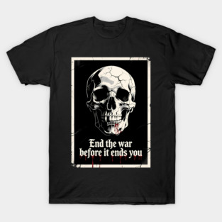 end the war - before it ends you T-Shirt