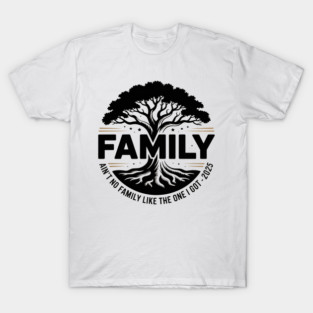 Ain’t No Family Like the One I Got – 2025 Tree Tee T-Shirt