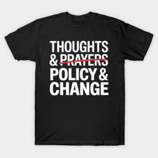 Thoughts And Prayers Policy And Change T-Shirt