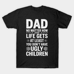 Birthday Gifts For Dad From Kids Fathers Day No Matter How Hard Life T-Shirt