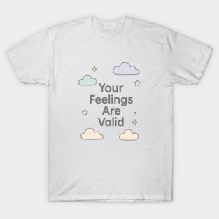 Your Feelings Are Valid T-Shirt