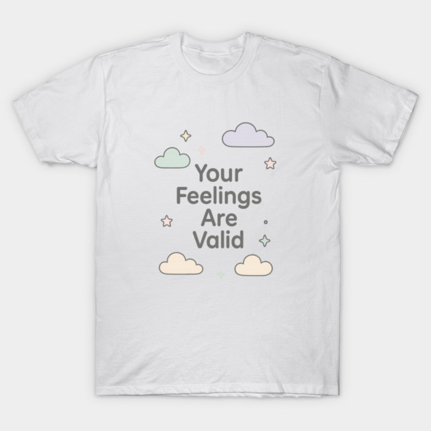 Your Feelings Are Valid T-Shirt by Fauzi's Store