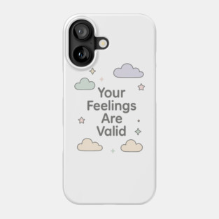 Your Feelings Are Valid Phone Case