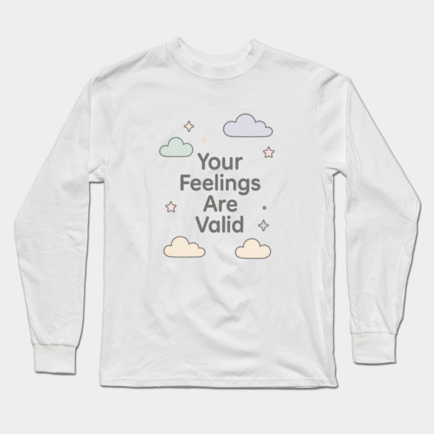 Your Feelings Are Valid Long Sleeve T-Shirt by Fauzi's Store