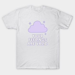 Your Feelings Are Valid (Cloud) T-Shirt