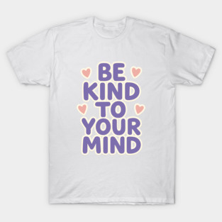 Be Kind to Your Mind T-Shirt