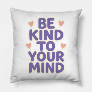 Be Kind to Your Mind Pillow