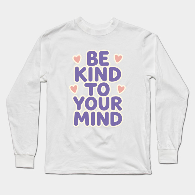 Be Kind to Your Mind Long Sleeve T-Shirt by Fauzi's Store