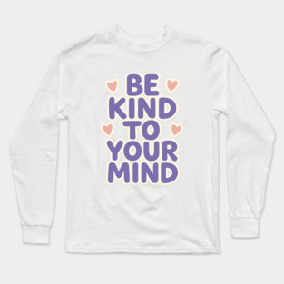 Be Kind to Your Mind Long Sleeve T-Shirt