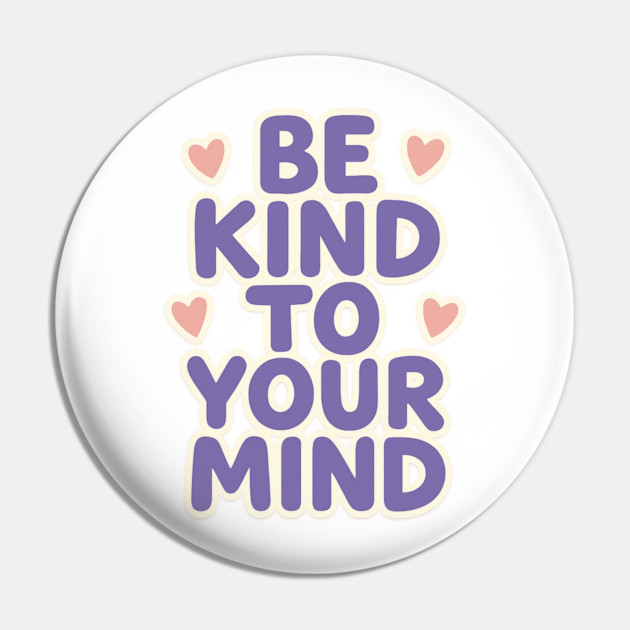 Be Kind to Your Mind Pin by Fauzi's Store