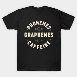 Phonemes Graphemes and Caffeine Funny Reading Back to School T-Shirt
