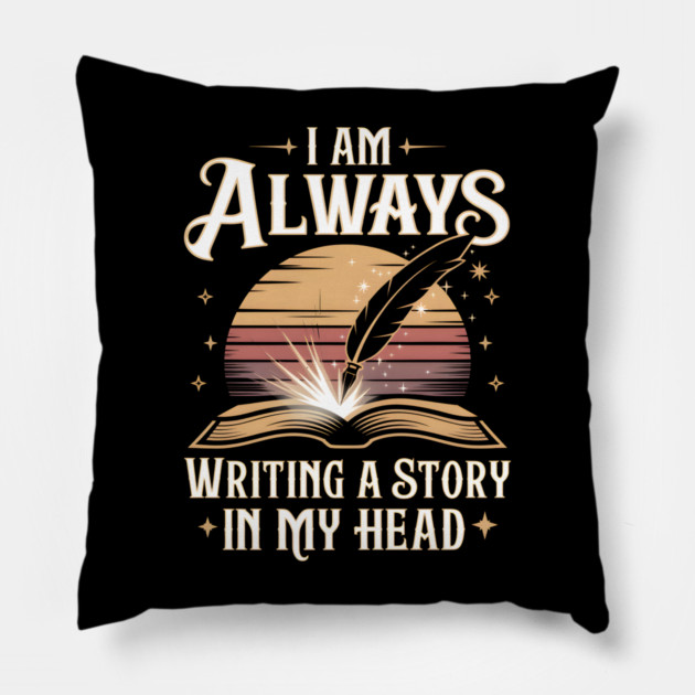 I Am Always Writing a Story in My Head – Writer & Book Lover Pillow by MakerMind8.2