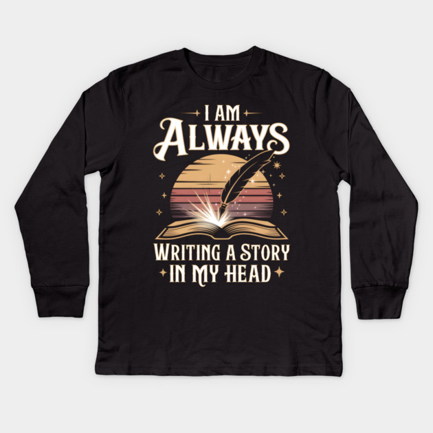 I Am Always Writing a Story in My Head – Writer & Book Lover Kids Long Sleeve T-Shirt by MakerMind8.2