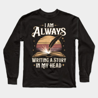 I Am Always Writing a Story in My Head – Writer & Book Lover Long Sleeve T-Shirt