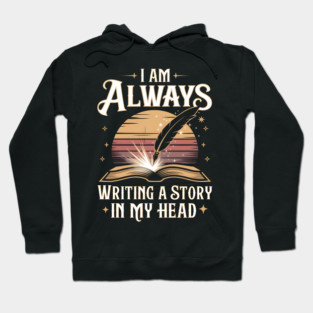 I Am Always Writing a Story in My Head – Writer & Book Lover Hoodie