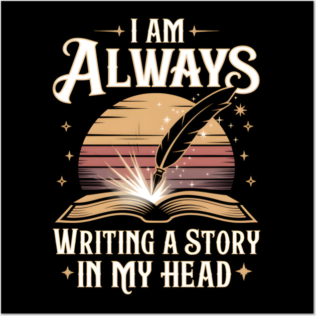 I Am Always Writing a Story in My Head – Writer & Book Lover Wall Art by MakerMind8.2