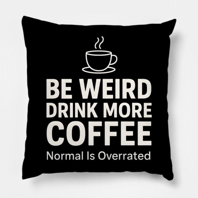 Be Weird Drink More Coffee Funny Quote Pillow by MakerMind8.2