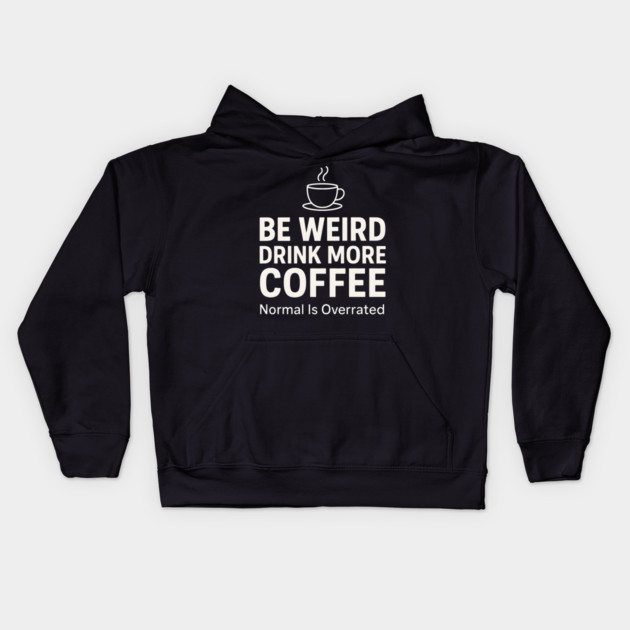 Be Weird Drink More Coffee Funny Quote Kids Hoodie by MakerMind8.2