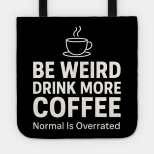 Be Weird Drink More Coffee Funny Quote Tote