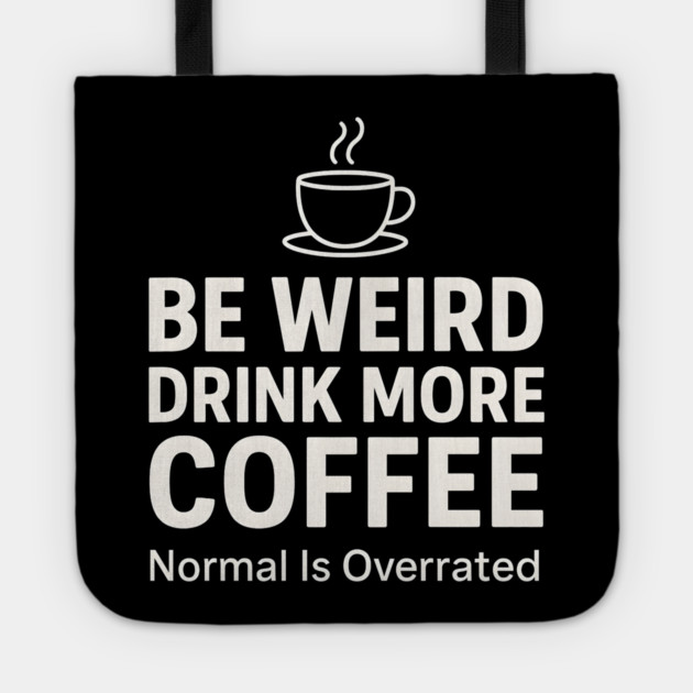Be Weird Drink More Coffee Funny Quote Tote by MakerMind8.2