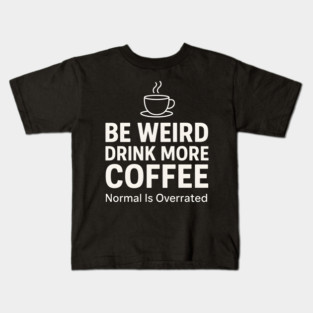 Be Weird Drink More Coffee Funny Quote Kids T-Shirt