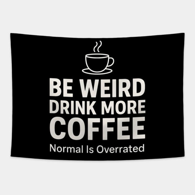 Be Weird Drink More Coffee Funny Quote Tapestry by MakerMind8.2